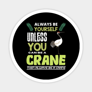 Always Be Yourself Unless You Can Be A Crane Magnet